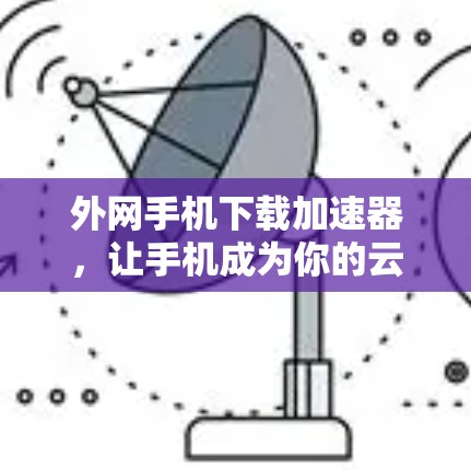外网手机下载加速器，让手机成为你的云存储世界