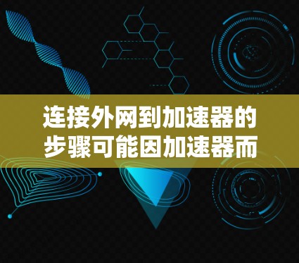 连接外网到加速器的步骤可能因加速器而异，但以下是一般的解决方案