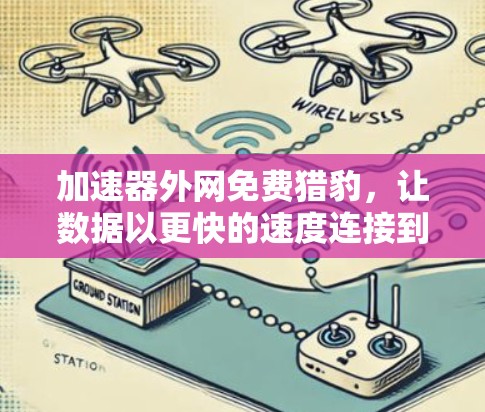 加速器外网免费猎豹,让数据以更快的速度连接到互联网的未来 加速器外网免费猎豹,让数据以更快的速度连接到互联网的未来