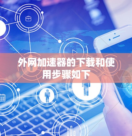 外网加速器的下载和使用步骤如下
