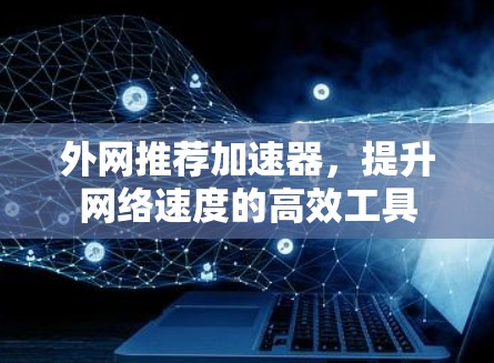 外网推荐加速器，提升网络速度的高效工具
