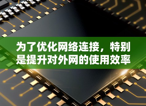 为了优化网络连接,特别是提升对外网的使用效率,可以按照以下步骤进行 为了优化网络连接,特别是提升对外网的使用效率,可以按照以下步骤进行