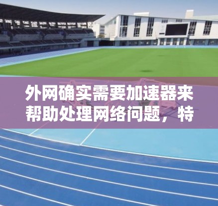 外网确实需要加速器来帮助处理网络问题,特别是当你的网络速度较慢或不稳定时。加速器可以帮助你提高速度、减少延迟、防止网络卡顿,并且还能优化网站访问体验。以下是一些常见的外网加速器类型及其特点 外网确实需要加速器来帮助处理网络问题,特别是当你的网络速度较慢或不稳定时。加速器可以帮助你提高速度、减少延迟、防止网络卡顿,并且还能优化网站访问体验。以下是一些常见的外网加速器类型及其特点