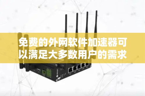 免费的外网软件加速器可以满足大多数用户的需求,以下是几个常见的选择 免费的外网软件加速器可以满足大多数用户的需求,以下是几个常见的选择