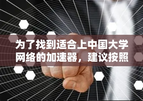 为了找到适合上中国大学网络的加速器,建议按照以下步骤进行 为了找到适合上中国大学网络的加速器,建议按照以下步骤进行