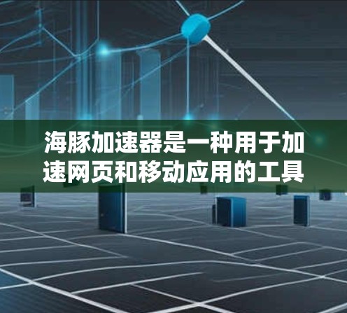 海豚加速器是一种用于加速网页和移动应用的工具,通常用于网页优化和提高速度。如果用户询问海豚加速器访问外网,可能是指如何使用海豚加速器连接到互联网,或者如何配置加速器以访问外部网络 海豚加速器是一种用于加速网页和移动应用的工具,通常用于网页优化和提高速度。如果用户询问海豚加速器访问外网,可能是指如何使用海豚加速器连接到互联网,或者如何配置加速器以访问外部网络