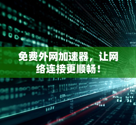 免费外网加速器,让网络连接更顺畅! 免费外网加速器,让网络连接更顺畅!