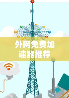 外网免费加速器推荐 外网免费加速器推荐