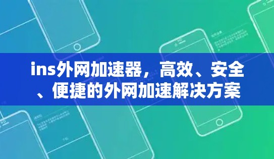 ins外网加速器,高效、安全、便捷的外网加速解决方案 ins外网加速器,高效、安全、便捷的外网加速解决方案