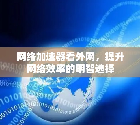 网络加速器看外网，提升网络效率的明智选择