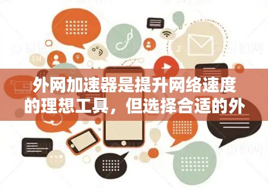 外网加速器是提升网络速度的理想工具,但选择合适的外网加速器需要综合考虑性能、安全性和使用体验。以下是一些推荐的外网加速器,供您参考 外网加速器是提升网络速度的理想工具,但选择合适的外网加速器需要综合考虑性能、安全性和使用体验。以下是一些推荐的外网加速器,供您参考
