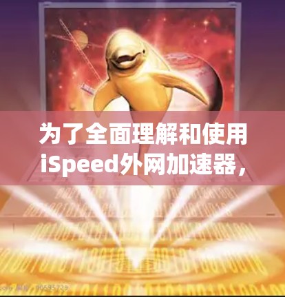 为了全面理解和使用iSpeed外网加速器,以下是一步步的指南 为了全面理解和使用iSpeed外网加速器,以下是一步步的指南