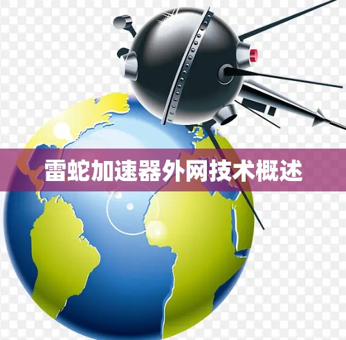 雷蛇加速器外网技术概述 雷蛇加速器外网技术概述
