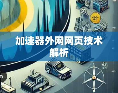 加速器外网网页技术解析 加速器外网网页技术解析