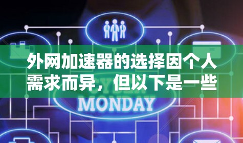 外网加速器的选择因个人需求而异,但以下是一些常见的推荐工具,可以帮助你找到最适合你的加速器 外网加速器的选择因个人需求而异,但以下是一些常见的推荐工具,可以帮助你找到最适合你的加速器