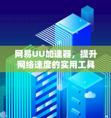 网易UU加速器,提升网络速度的实用工具 网易UU加速器,提升网络速度的实用工具