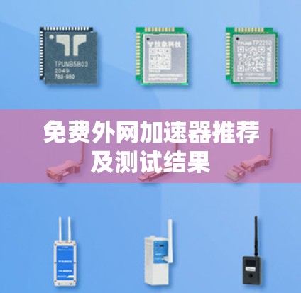 免费外网加速器推荐及测试结果 免费外网加速器推荐及测试结果