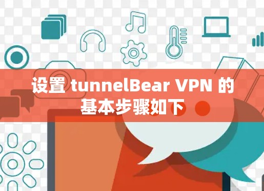 设置 tunnelBear VPN 的基本步骤如下 设置 tunnelBear VPN 的基本步骤如下