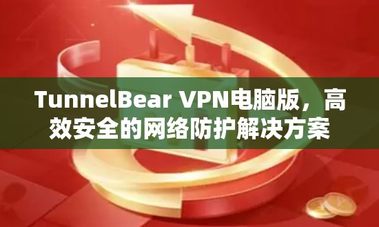 TunnelBear VPN电脑版,高效安全的网络防护解决方案 TunnelBear VPN电脑版,高效安全的网络防护解决方案