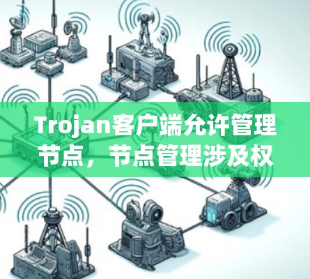 Trojan客户端允许管理节点,节点管理涉及权限分配和访问控制。以下是一步步的指南 Trojan客户端允许管理节点,节点管理涉及权限分配和访问控制。以下是一步步的指南