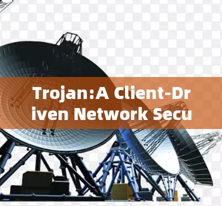 Trojan:A Client-Driven Network Security Tool Trojan:A Client-Driven Network Security Tool