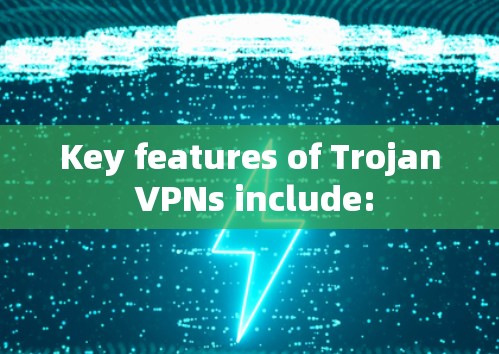 Key features of Trojan VPNs include: Key features of Trojan VPNs include: