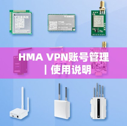 HMA VPN账号管理|使用说明 HMA VPN账号管理|使用说明