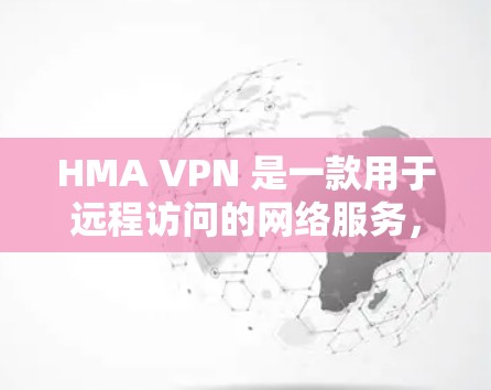HMA VPN 是一款用于远程访问的网络服务,主要功能包括远程访问、加密传输、访问权限和安全措施。为了全面分析其海外访问体验,可以从以下几个方面进行分析 HMA VPN 是一款用于远程访问的网络服务,主要功能包括远程访问、加密传输、访问权限和安全措施。为了全面分析其海外访问体验,可以从以下几个方面进行分析