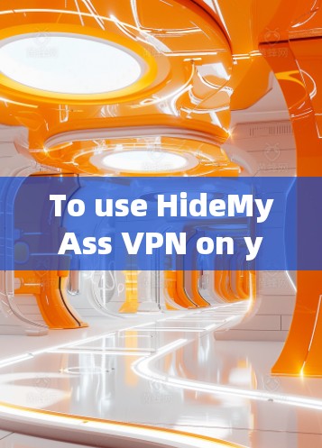 To use HideMyAss VPN on your computer,follow these organized steps: To use HideMyAss VPN on your computer,follow these organized steps: