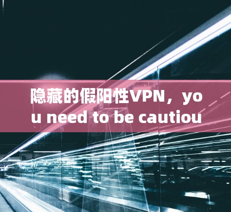 隐藏的假阳性VPN，you need to be cautious