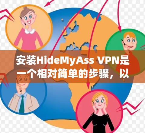 安装HideMyAss VPN是一个相对简单的步骤，以下是详细的安装教程