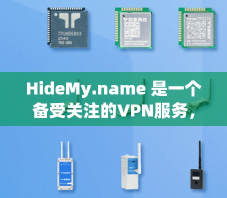 HideMy.name 是一个备受关注的VPN服务，以其安全性和用户体验著称。以下是对其体验的详细分析