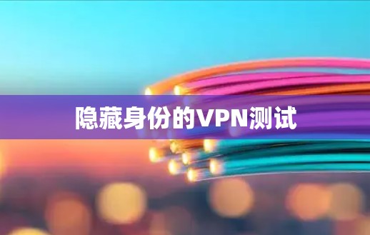 隐藏身份的VPN测试 隐藏身份的VPN测试