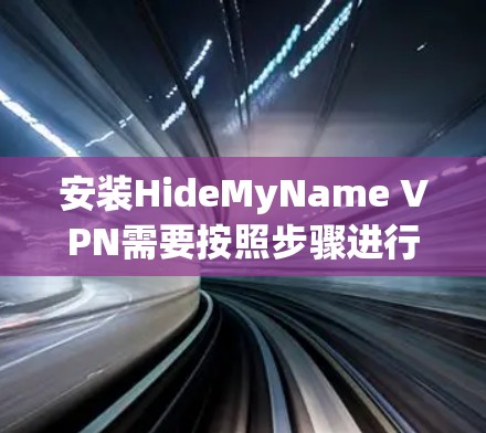 安装HideMyName VPN需要按照步骤进行，以下是详细的教程