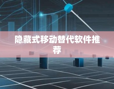 隐藏式移动替代软件推荐 隐藏式移动替代软件推荐