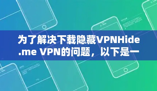 为了解决下载隐藏VPNHide.me VPN的问题，以下是一步步的解决方案