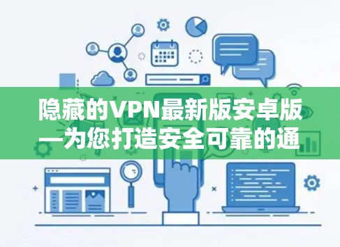 隐藏的VPN最新版安卓版—为您打造安全可靠的通信连接 隐藏的VPN最新版安卓版—为您打造安全可靠的通信连接