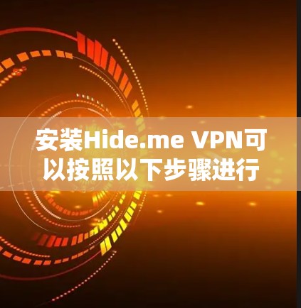 安装Hide.me VPN可以按照以下步骤进行 安装Hide.me VPN可以按照以下步骤进行