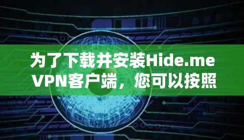 为了下载并安装Hide.me VPN客户端，您可以按照以下步骤进行