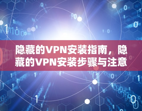 隐藏的VPN安装指南，隐藏的VPN安装步骤与注意事项
