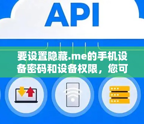 要设置隐藏.me的手机设备密码和设备权限，您可以按照以下步骤操作