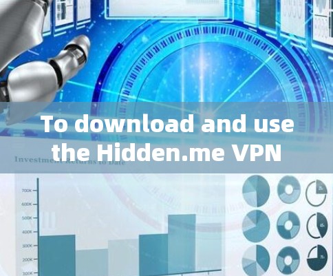 To download and use the Hidden.me VPN app on your device,follow these organized steps: