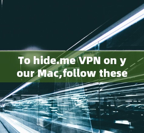 To hide.me VPN on your Mac,follow these organized steps:
