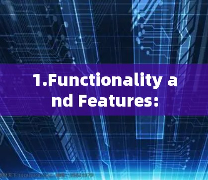 1.Functionality and Features:
