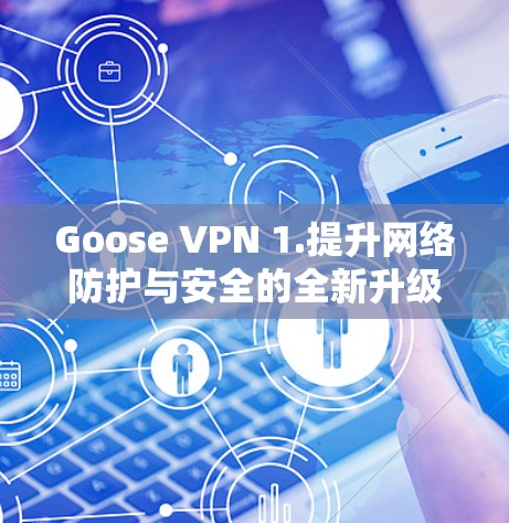 Goose VPN 1.提升网络防护与安全的全新升级