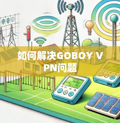 如何解决GOBOY VPN问题