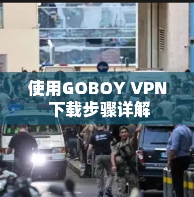 使用GOBOY VPN 下载步骤详解