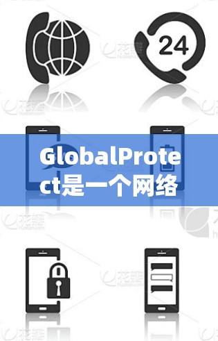 GlobalProtect是一个网络工具，旨在保护用户和网络环境的安全。以下是关于它的详细分析