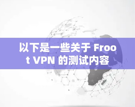 以下是一些关于 Froot VPN 的测试内容