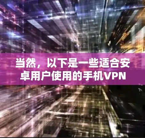 当然，以下是一些适合安卓用户使用的手机VPN软件推荐
